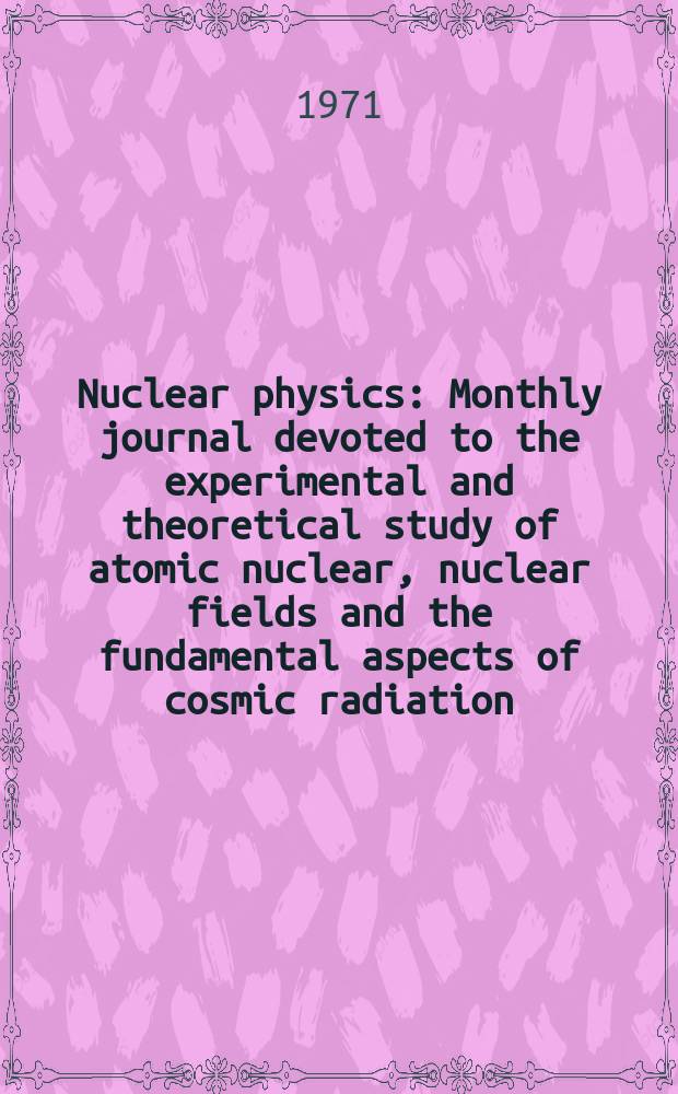 Nuclear physics : Monthly journal devoted to the experimental and theoretical study of atomic nuclear, nuclear fields and the fundamental aspects of cosmic radiation. Vol.173, №1
