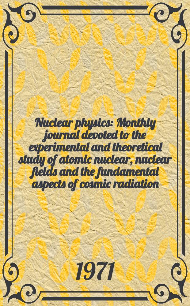 Nuclear physics : Monthly journal devoted to the experimental and theoretical study of atomic nuclear, nuclear fields and the fundamental aspects of cosmic radiation. Vol.176, №1
