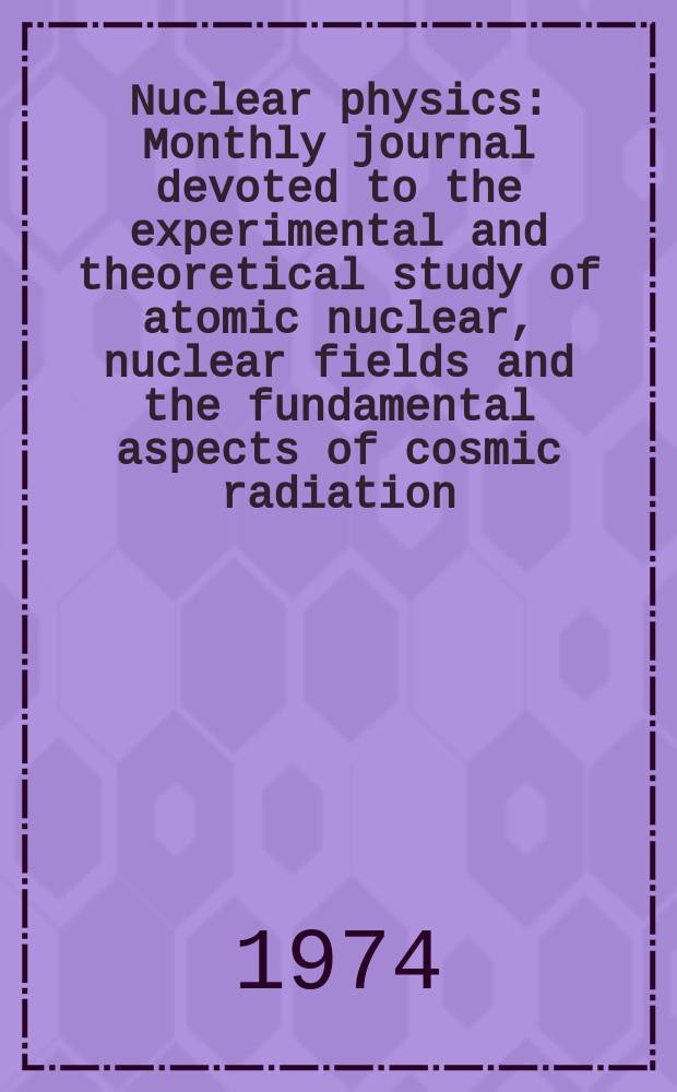 Nuclear physics : Monthly journal devoted to the experimental and theoretical study of atomic nuclear, nuclear fields and the fundamental aspects of cosmic radiation. Vol.224, №2