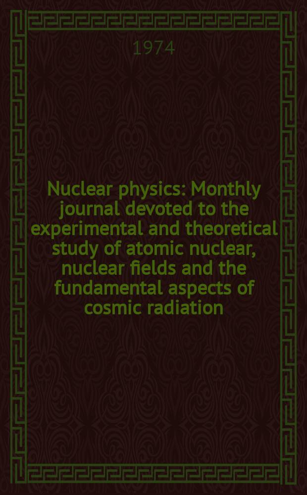 Nuclear physics : Monthly journal devoted to the experimental and theoretical study of atomic nuclear, nuclear fields and the fundamental aspects of cosmic radiation. Vol.231, №1