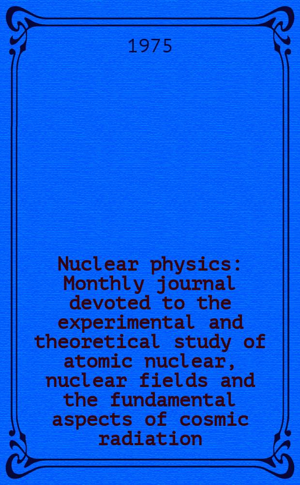 Nuclear physics : Monthly journal devoted to the experimental and theoretical study of atomic nuclear, nuclear fields and the fundamental aspects of cosmic radiation. Vol.238, №3