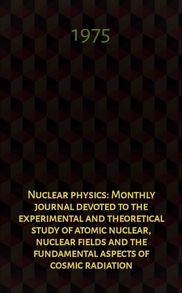 Nuclear physics : Monthly journal devoted to the experimental and theoretical study of atomic nuclear, nuclear fields and the fundamental aspects of cosmic radiation. Vol.240, №2