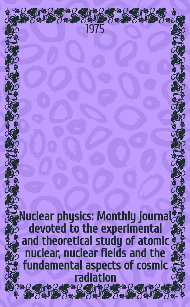 Nuclear physics : Monthly journal devoted to the experimental and theoretical study of atomic nuclear, nuclear fields and the fundamental aspects of cosmic radiation. Vol.241, №2