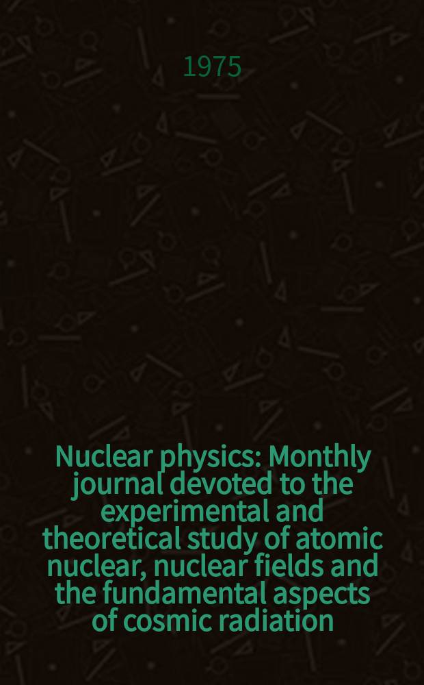Nuclear physics : Monthly journal devoted to the experimental and theoretical study of atomic nuclear, nuclear fields and the fundamental aspects of cosmic radiation. Vol.243, №2