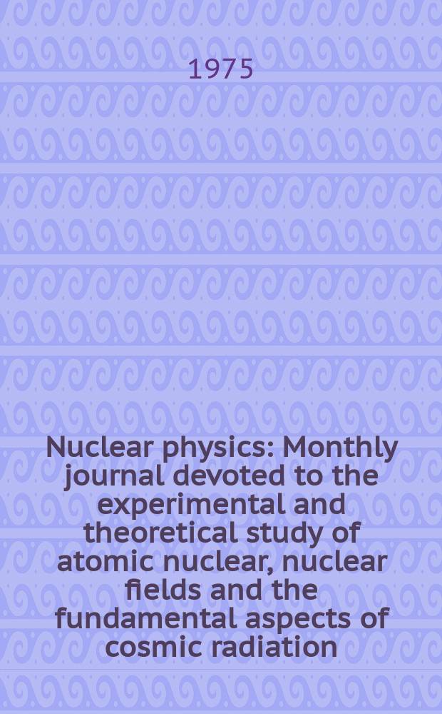 Nuclear physics : Monthly journal devoted to the experimental and theoretical study of atomic nuclear, nuclear fields and the fundamental aspects of cosmic radiation. Vol.249, №1