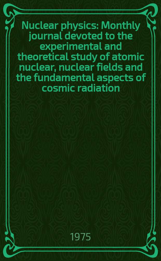 Nuclear physics : Monthly journal devoted to the experimental and theoretical study of atomic nuclear, nuclear fields and the fundamental aspects of cosmic radiation. Vol.250, №1