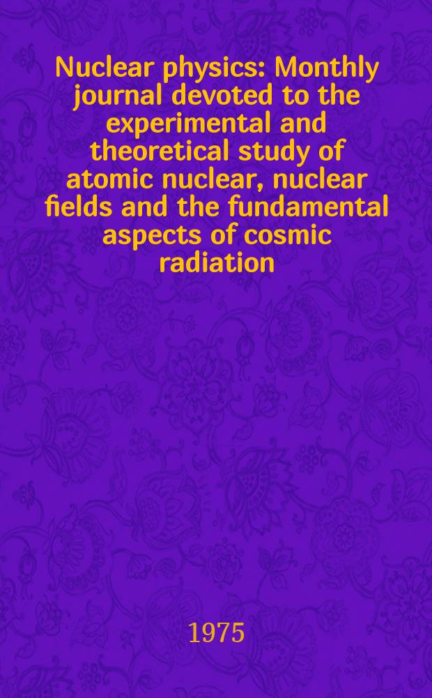 Nuclear physics : Monthly journal devoted to the experimental and theoretical study of atomic nuclear, nuclear fields and the fundamental aspects of cosmic radiation. Vol.252, №1