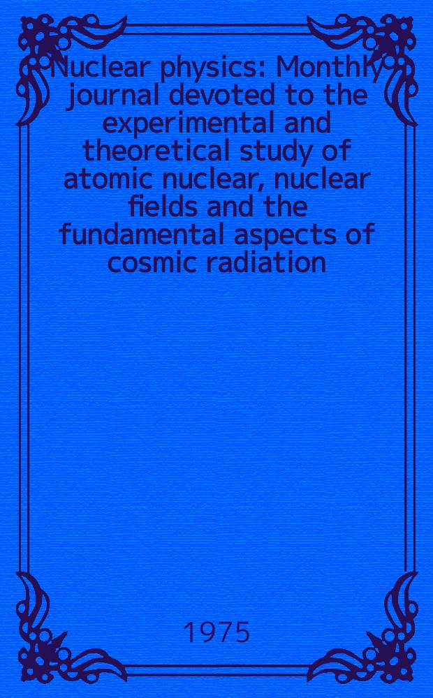 Nuclear physics : Monthly journal devoted to the experimental and theoretical study of atomic nuclear, nuclear fields and the fundamental aspects of cosmic radiation. Vol.254, №1