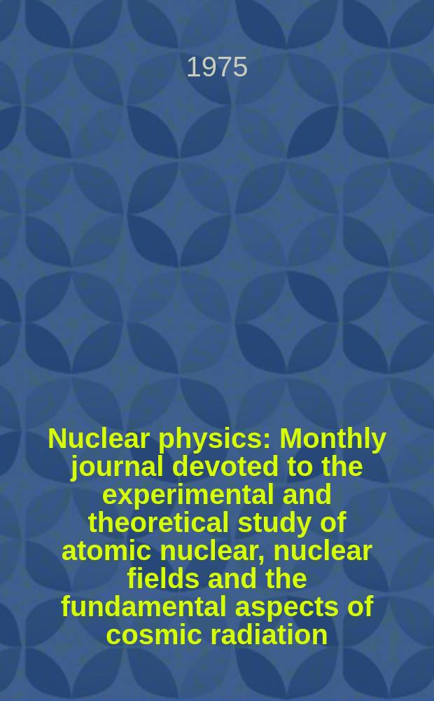 Nuclear physics : Monthly journal devoted to the experimental and theoretical study of atomic nuclear, nuclear fields and the fundamental aspects of cosmic radiation. Vol.255, №1
