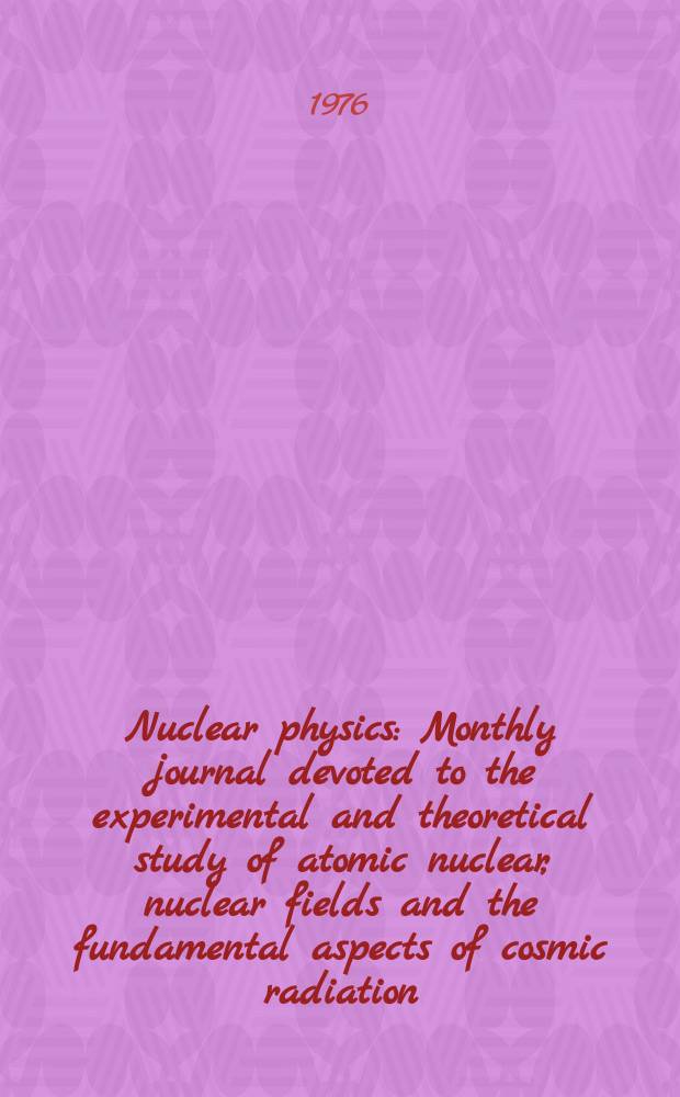 Nuclear physics : Monthly journal devoted to the experimental and theoretical study of atomic nuclear, nuclear fields and the fundamental aspects of cosmic radiation. Vol.258, №1