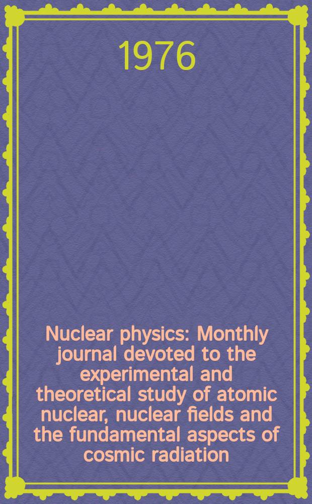 Nuclear physics : Monthly journal devoted to the experimental and theoretical study of atomic nuclear, nuclear fields and the fundamental aspects of cosmic radiation. Vol.262, №1