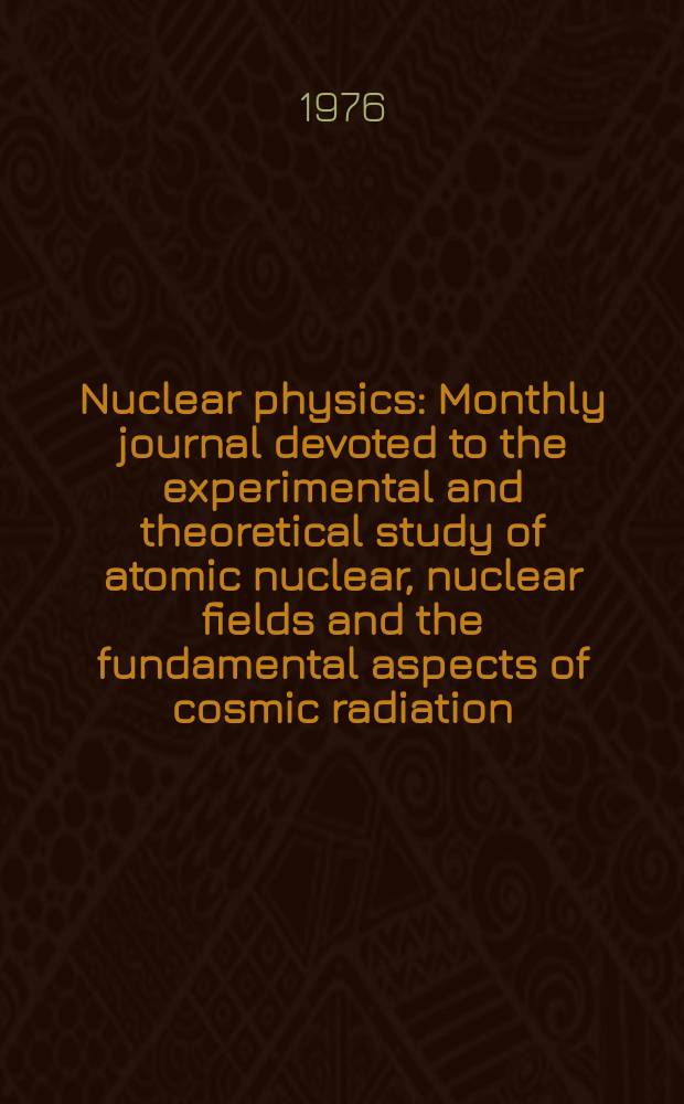 Nuclear physics : Monthly journal devoted to the experimental and theoretical study of atomic nuclear, nuclear fields and the fundamental aspects of cosmic radiation. (Master index Vol. 261-270 (Apr. 1976 - Oct. 1976))