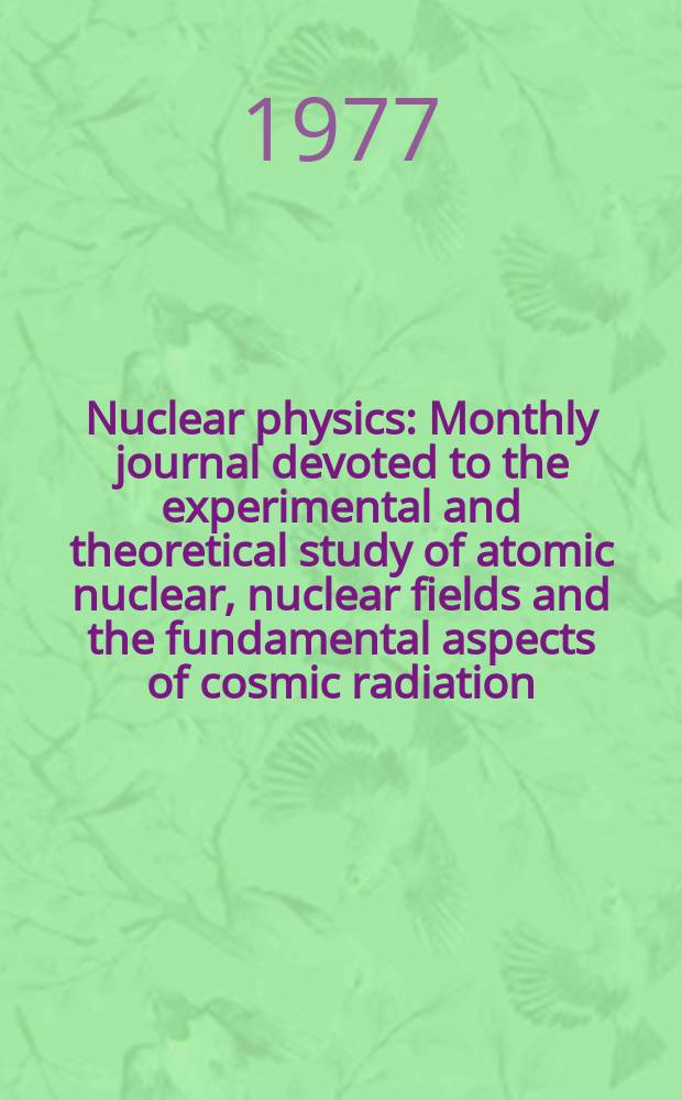 Nuclear physics : Monthly journal devoted to the experimental and theoretical study of atomic nuclear, nuclear fields and the fundamental aspects of cosmic radiation. (Master index Vol.A281-290 (Apr. 1977 - Oct. 1977))