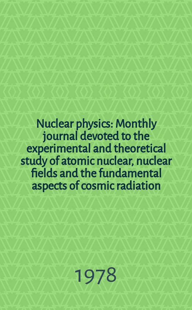 Nuclear physics : Monthly journal devoted to the experimental and theoretical study of atomic nuclear, nuclear fields and the fundamental aspects of cosmic radiation. Vol.302, №1