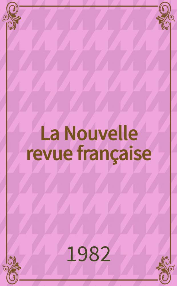 La Nouvelle revue française : NRF. 1982, №351
