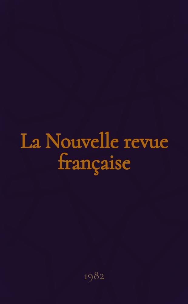 La Nouvelle revue française : NRF. 1982, №356