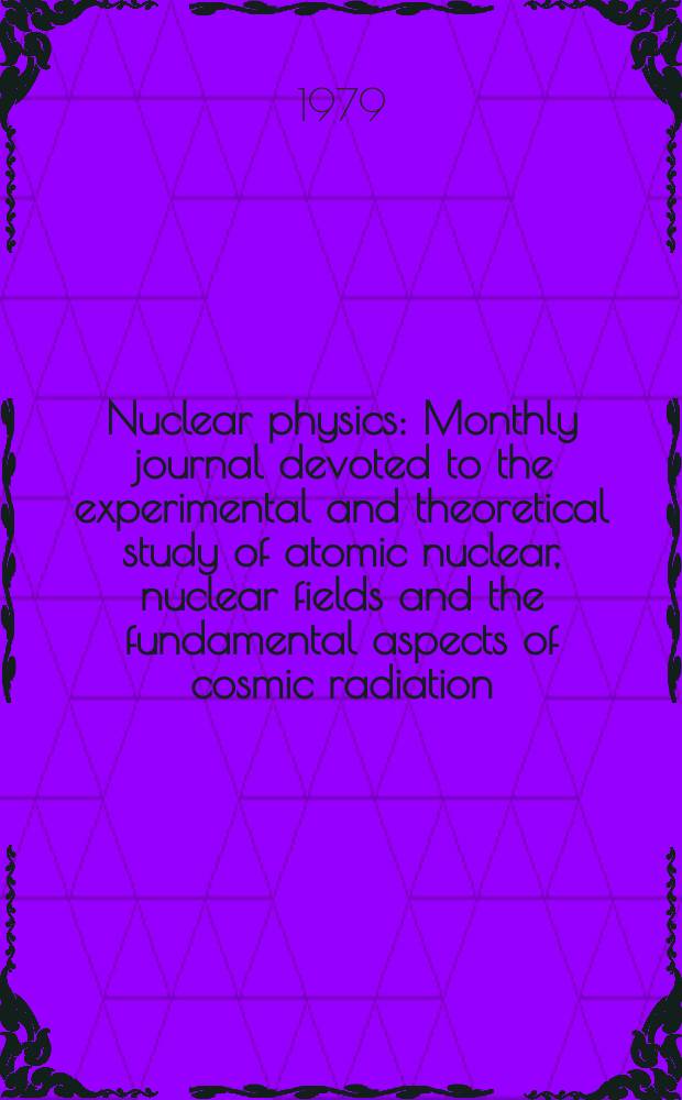 Nuclear physics : Monthly journal devoted to the experimental and theoretical study of atomic nuclear, nuclear fields and the fundamental aspects of cosmic radiation. Vol.329, №1/2