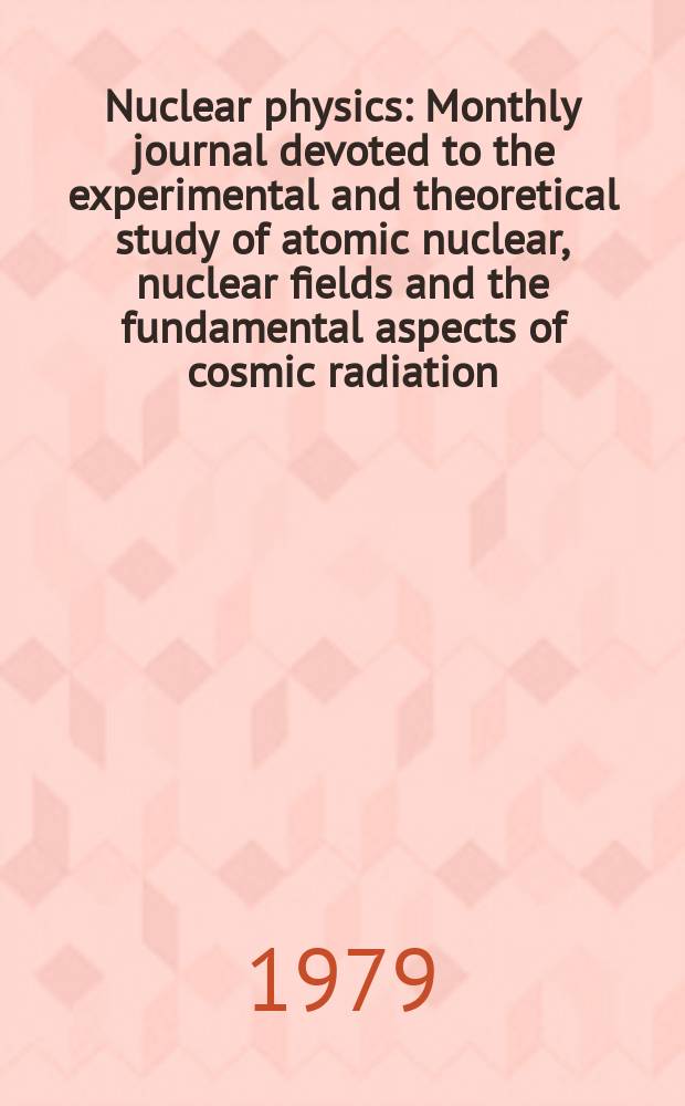 Nuclear physics : Monthly journal devoted to the experimental and theoretical study of atomic nuclear, nuclear fields and the fundamental aspects of cosmic radiation. Vol.332, №3/4