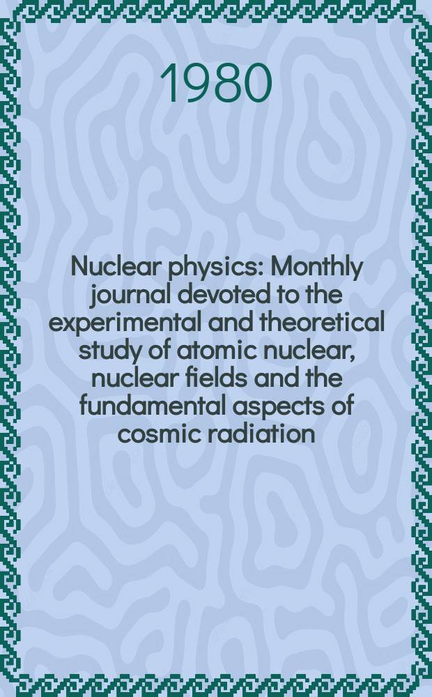 Nuclear physics : Monthly journal devoted to the experimental and theoretical study of atomic nuclear, nuclear fields and the fundamental aspects of cosmic radiation. Vol.333, №2