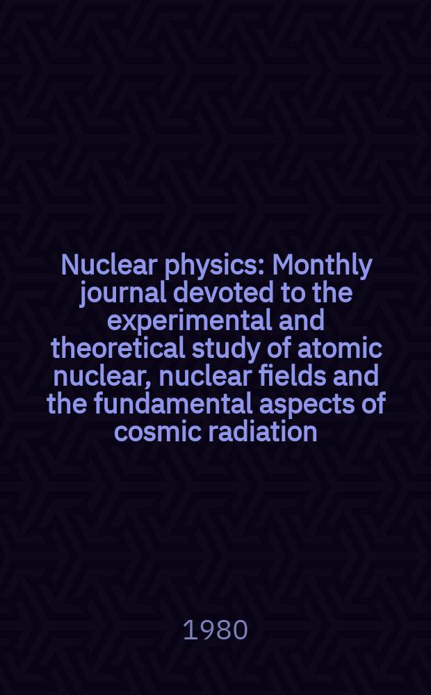 Nuclear physics : Monthly journal devoted to the experimental and theoretical study of atomic nuclear, nuclear fields and the fundamental aspects of cosmic radiation. Vol.348, №4/5