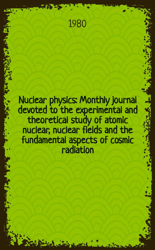 Nuclear physics : Monthly journal devoted to the experimental and theoretical study of atomic nuclear, nuclear fields and the fundamental aspects of cosmic radiation. Vol.350, №3/4