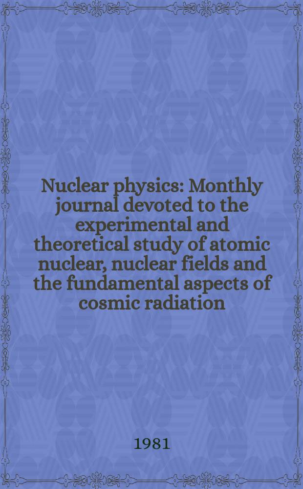 Nuclear physics : Monthly journal devoted to the experimental and theoretical study of atomic nuclear, nuclear fields and the fundamental aspects of cosmic radiation. Vol.356, №1