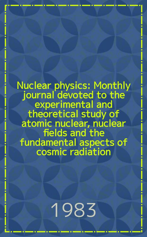 Nuclear physics : Monthly journal devoted to the experimental and theoretical study of atomic nuclear, nuclear fields and the fundamental aspects of cosmic radiation. International conference on nuclear structure, Amsterdam, 1982. Proceedings ...