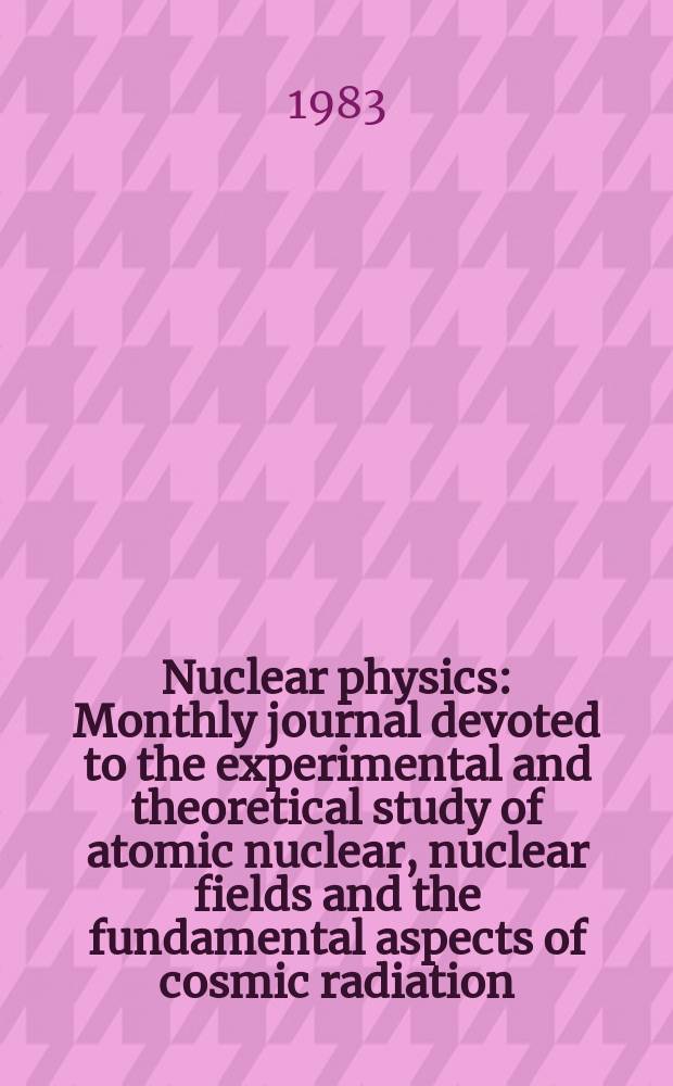 Nuclear physics : Monthly journal devoted to the experimental and theoretical study of atomic nuclear, nuclear fields and the fundamental aspects of cosmic radiation. Vol.405, №1