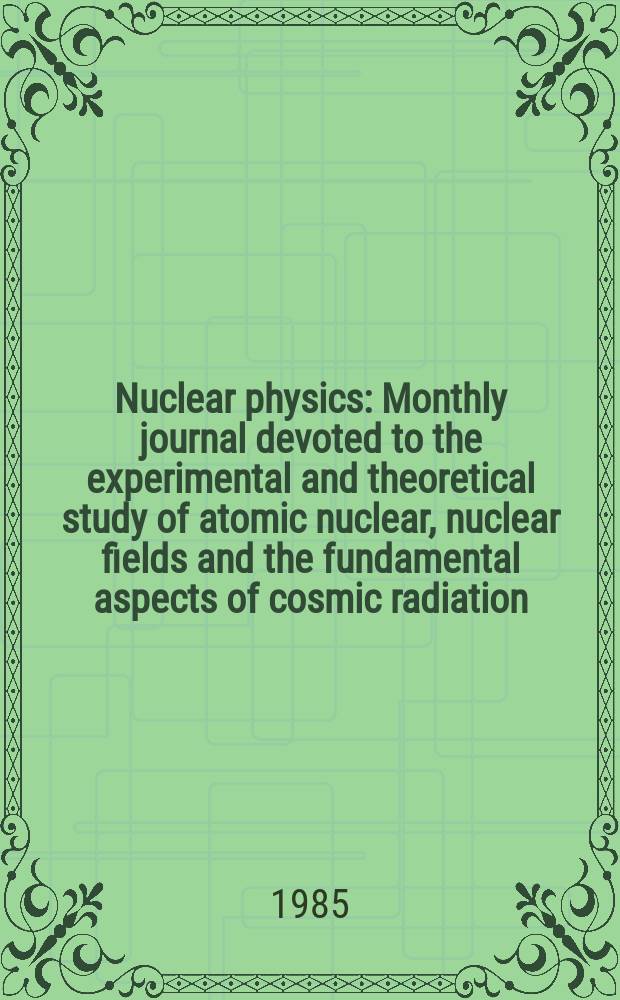 Nuclear physics : Monthly journal devoted to the experimental and theoretical study of atomic nuclear, nuclear fields and the fundamental aspects of cosmic radiation. Vol.439, №4