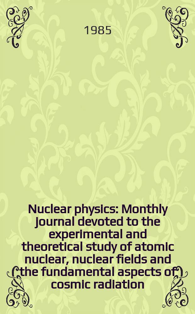 Nuclear physics : Monthly journal devoted to the experimental and theoretical study of atomic nuclear, nuclear fields and the fundamental aspects of cosmic radiation. Vol.441, №1