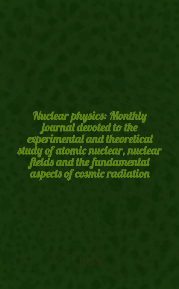 Nuclear physics : Monthly journal devoted to the experimental and theoretical study of atomic nuclear, nuclear fields and the fundamental aspects of cosmic radiation. Vol.441, №4
