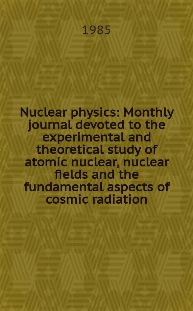 Nuclear physics : Monthly journal devoted to the experimental and theoretical study of atomic nuclear, nuclear fields and the fundamental aspects of cosmic radiation. Vol.444, №1