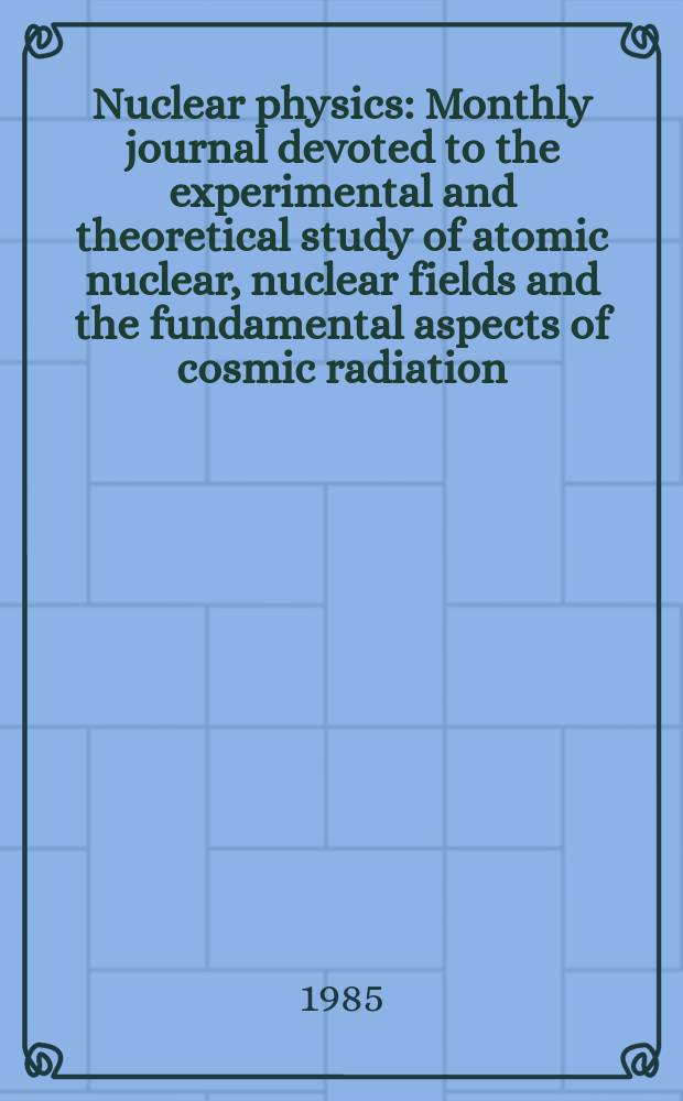 Nuclear physics : Monthly journal devoted to the experimental and theoretical study of atomic nuclear, nuclear fields and the fundamental aspects of cosmic radiation. Vol.444, №2