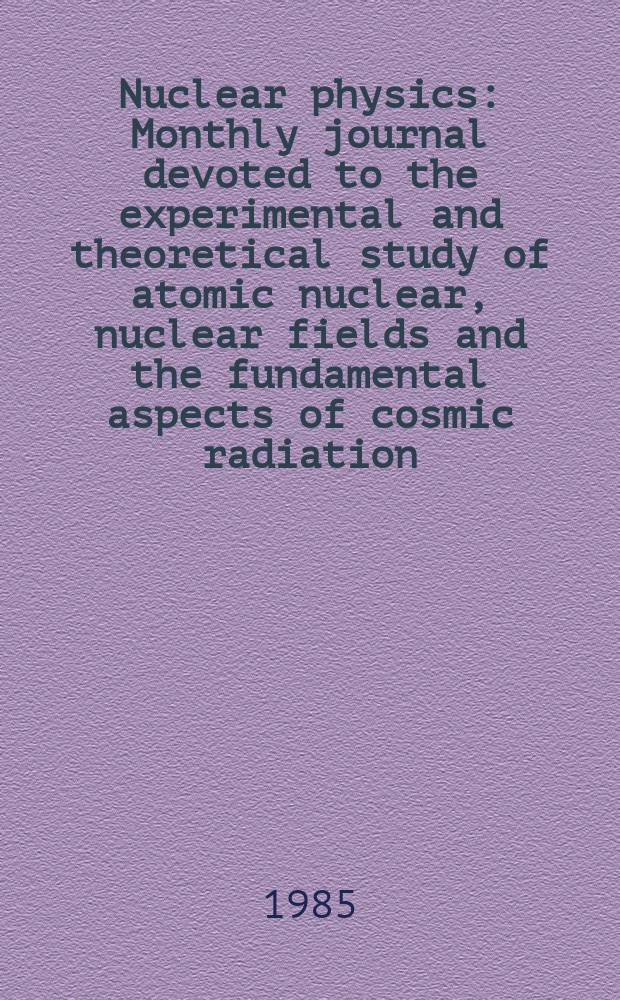 Nuclear physics : Monthly journal devoted to the experimental and theoretical study of atomic nuclear, nuclear fields and the fundamental aspects of cosmic radiation. Vol.444, №3