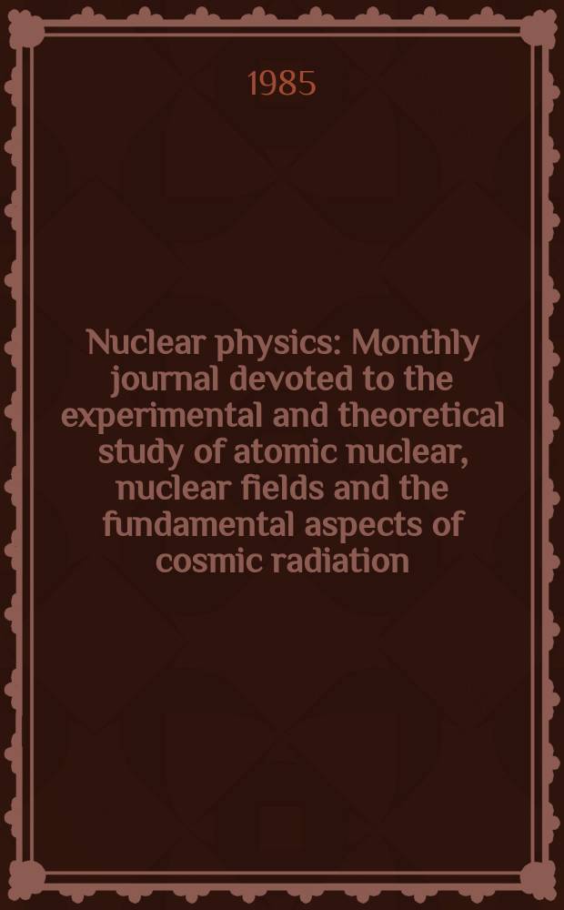 Nuclear physics : Monthly journal devoted to the experimental and theoretical study of atomic nuclear, nuclear fields and the fundamental aspects of cosmic radiation. Vol.444, №4