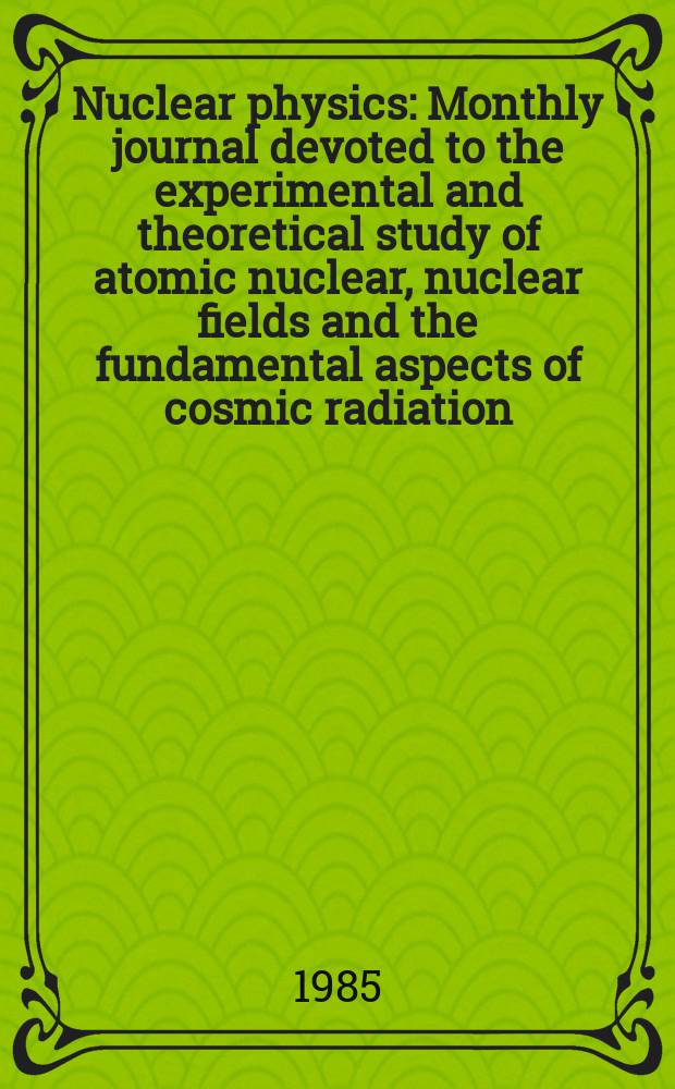 Nuclear physics : Monthly journal devoted to the experimental and theoretical study of atomic nuclear, nuclear fields and the fundamental aspects of cosmic radiation. Vol.445, №2