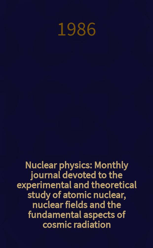 Nuclear physics : Monthly journal devoted to the experimental and theoretical study of atomic nuclear, nuclear fields and the fundamental aspects of cosmic radiation. Vol.455, №1