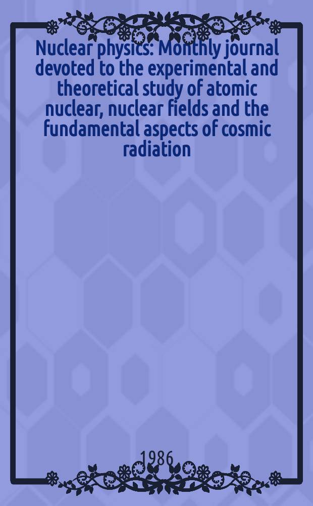 Nuclear physics : Monthly journal devoted to the experimental and theoretical study of atomic nuclear, nuclear fields and the fundamental aspects of cosmic radiation. Vol.455, №4
