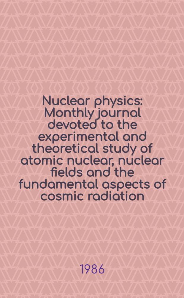 Nuclear physics : Monthly journal devoted to the experimental and theoretical study of atomic nuclear, nuclear fields and the fundamental aspects of cosmic radiation. Vol.457, №3/4