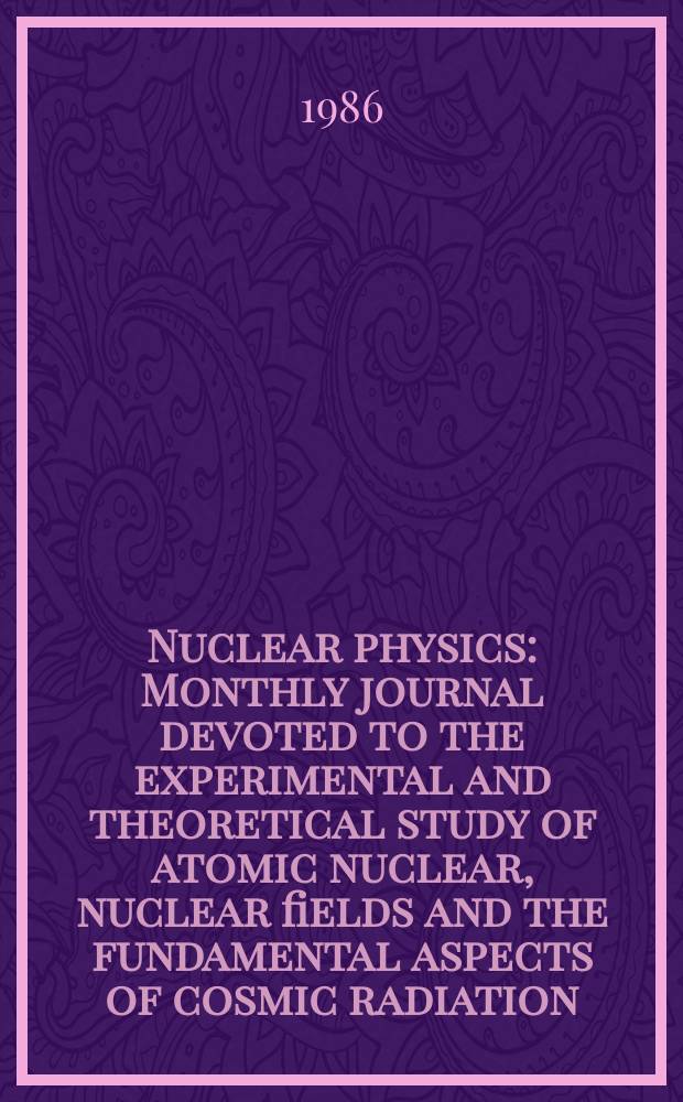 Nuclear physics : Monthly journal devoted to the experimental and theoretical study of atomic nuclear, nuclear fields and the fundamental aspects of cosmic radiation. Vol.458, №1