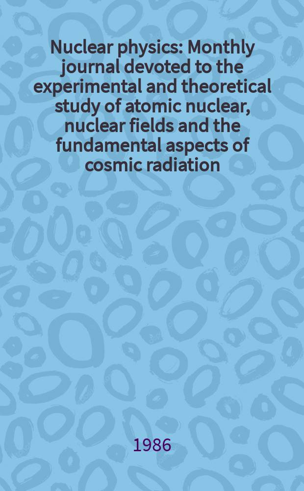 Nuclear physics : Monthly journal devoted to the experimental and theoretical study of atomic nuclear, nuclear fields and the fundamental aspects of cosmic radiation. Vol.460, №3