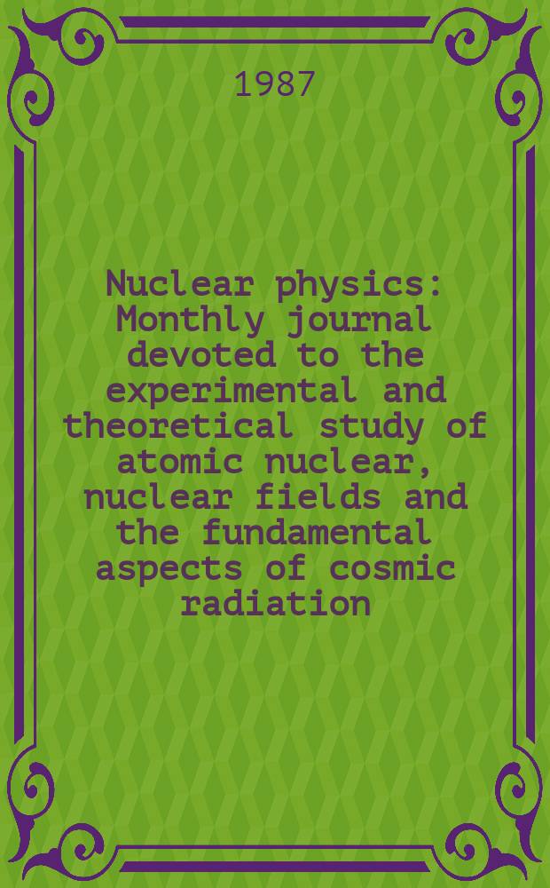 Nuclear physics : Monthly journal devoted to the experimental and theoretical study of atomic nuclear, nuclear fields and the fundamental aspects of cosmic radiation. Vol.462, №1