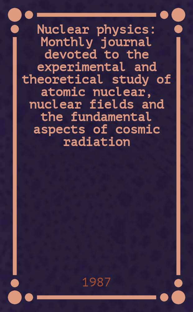 Nuclear physics : Monthly journal devoted to the experimental and theoretical study of atomic nuclear, nuclear fields and the fundamental aspects of cosmic radiation. Vol.468, №1