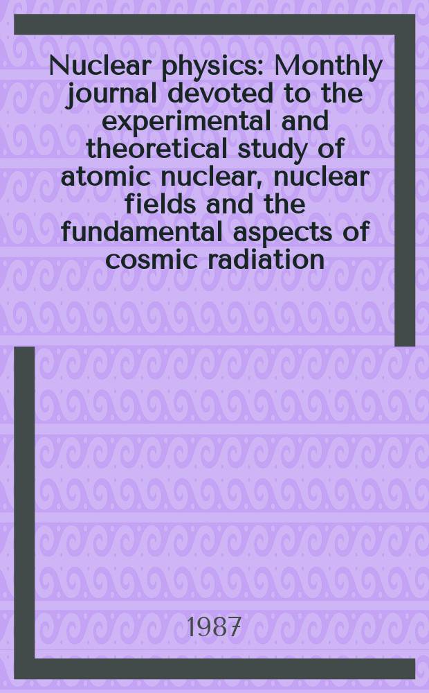 Nuclear physics : Monthly journal devoted to the experimental and theoretical study of atomic nuclear, nuclear fields and the fundamental aspects of cosmic radiation. Vol.470, №3/4