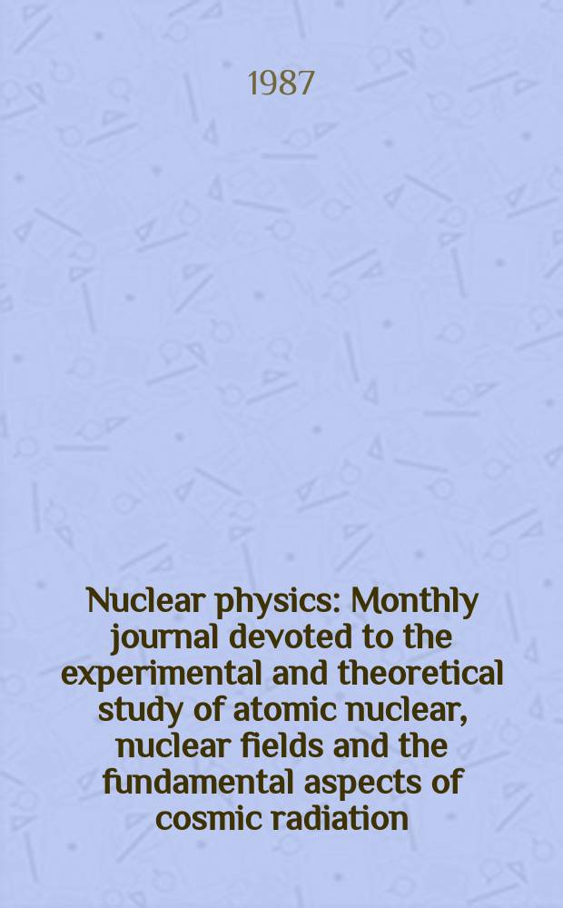 Nuclear physics : Monthly journal devoted to the experimental and theoretical study of atomic nuclear, nuclear fields and the fundamental aspects of cosmic radiation. Vol.472, №3