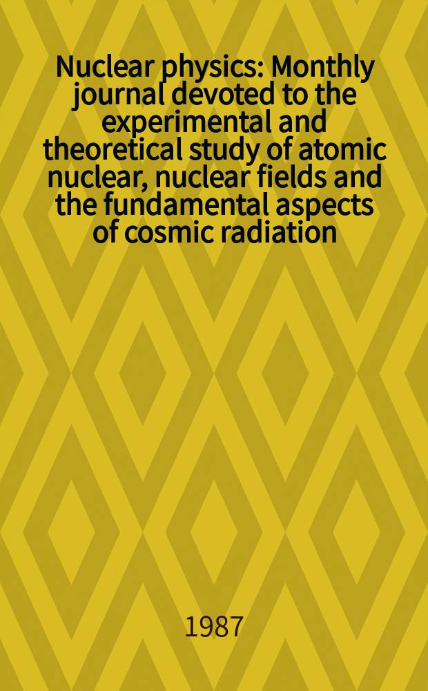 Nuclear physics : Monthly journal devoted to the experimental and theoretical study of atomic nuclear, nuclear fields and the fundamental aspects of cosmic radiation. Vol.472, №4