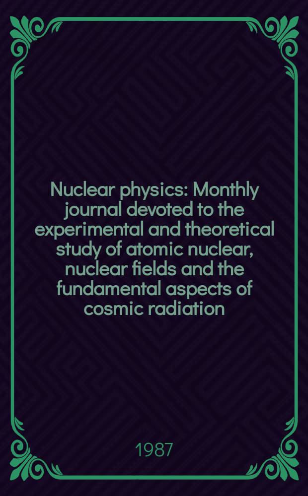 Nuclear physics : Monthly journal devoted to the experimental and theoretical study of atomic nuclear, nuclear fields and the fundamental aspects of cosmic radiation. Vol.474, №3/4