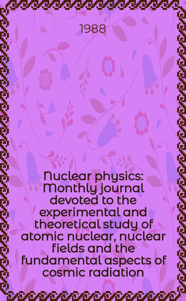 Nuclear physics : Monthly journal devoted to the experimental and theoretical study of atomic nuclear, nuclear fields and the fundamental aspects of cosmic radiation. Vol.480, №3/4