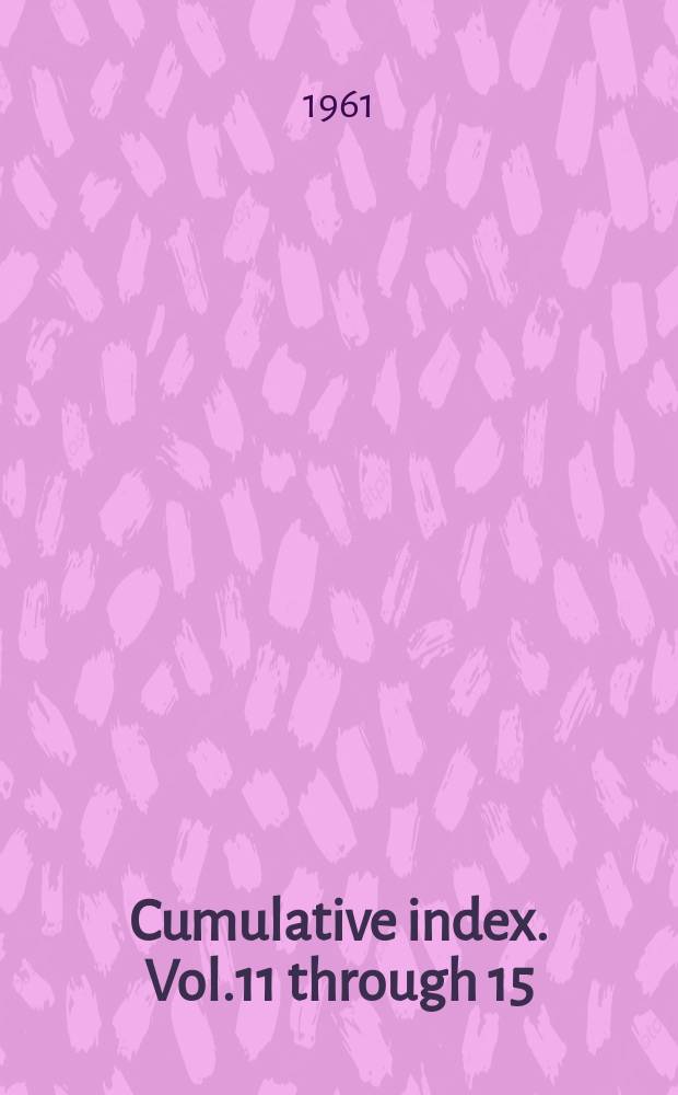 Cumulative index. Vol.11 through 15 (1957-1961) : Cumulative report number index