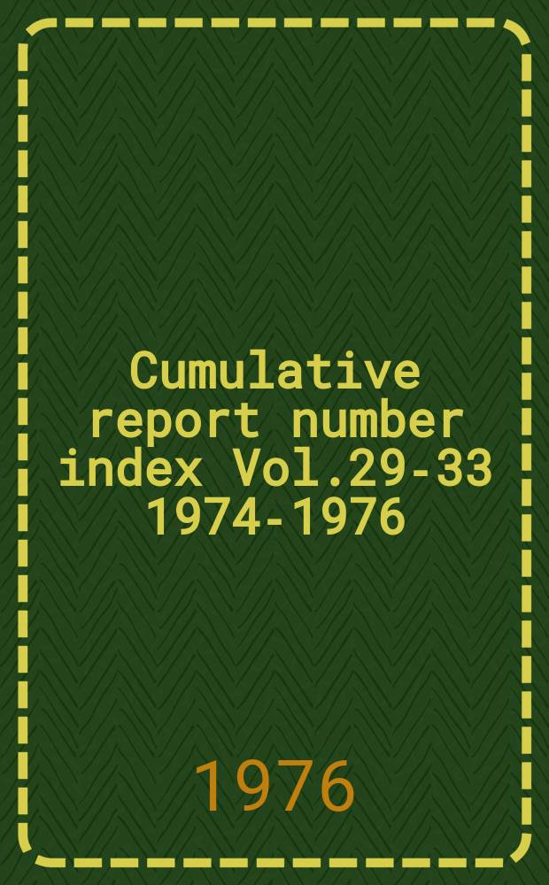 Cumulative report number index Vol.29-33 [1974-1976] : With public Availability Citations